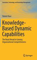 Knowledge-Based Dynamic Capabilities: The Road Ahead in Gaining Organizational Competitiveness (Innovation, Technology, and Knowledge Management) 3030216489 Book Cover