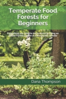 Temperate Food Forests For Beginners: Everything you need to know about growing an Edible Forest Garden in a temperate climate 1700534777 Book Cover