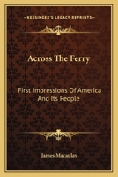 Across the Ferry: First Impressions of America and Its People 0548413568 Book Cover