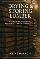Drying & Storing Lumber: A Practical Guide for Woodworkers and Sawmillers: Master the Missing Step Between Milling and Building B0F845WCBH Book Cover