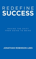 Redefine Success: Making the shift from doing to being 1982298049 Book Cover