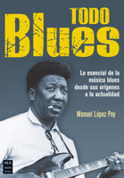 Todo blues: Lo esencial de la música blues desde sus orígenes a la actualidad 8494928511 Book Cover