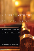 A Church with the Soul of a Nation: Making and Remaking the United Church of Canada 0773542493 Book Cover