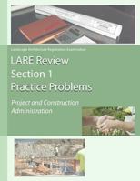 LARE Review, Section 1 Practice Problems: Project and Construction Administration 1944887385 Book Cover