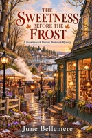 The Sweetness Before the Frost: A Bramblewick Harbor Bookshop Mystery B0HMSP1HXW Book Cover