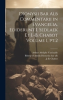 Dionysii bar alb Commentarii in Evangelia. Ediderunt I. Sedlaek et I.-B. Chabot Volume 1, pt.2 1020215828 Book Cover