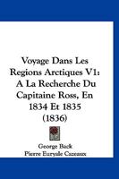 Voyage Dans Les Regions Arctiques V1: A La Recherche Du Capitaine Ross, En 1834 Et 1835 (1836) 116075862X Book Cover
