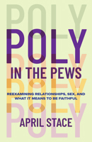 Poly in the Pews: Reexamining Relationships, Sex, and What It Means to Be Faithful B0HKD9R694 Book Cover