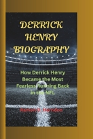 DERRICK HENRY BIOGRAPHY: How Derrick Henry Became the Most Fearless Running Back in the NFL B0DSVPDDPN Book Cover