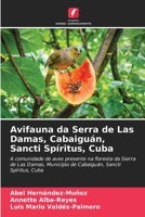 Avifauna da Serra de Las Damas, Cabaiguán, Sancti Spíritus, Cuba: A comunidade de aves presente na floresta da Sierra de Las Damas, Município de Cabaiguán, Sancti Spíritus, Cuba 6206038262 Book Cover
