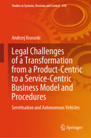 Legal Challenges of a Transformation from a Product-Centric to a Service-Centric Business Model and Procedures: Servitization and Autonomous Vehicles (Studies in Systems, Decision and Control, 610) 3031989007 Book Cover