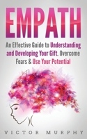 Empath: An Effective Guide to Understanding and Developing Your Gift. Overcome Fears and Use Your Potential 1914048296 Book Cover