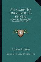 An Alarm To Unconverted Sinners: A Serious Treatise On Conversion 116644757X Book Cover