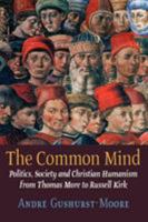 The Common Mind: Politics, Society and Christian Humanism from Thomas More to Russell Kirk 1621380114 Book Cover