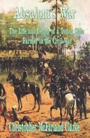 Absalom's War: The Life and Death of a Young Ohio Farmer in the Civil War 1492393754 Book Cover