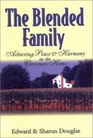 The Blended Family:  Achieving Peace and Harmony in the Christian Home 1577361792 Book Cover