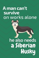 A man can't survive on works alone he also needs a Siberian Husky: For Siberian Husky Dog Fans 1676859330 Book Cover