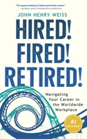 Hired! Fired! Retired!: Navigating Your Career in the Worldwide Workplace B0FDD6CG71 Book Cover