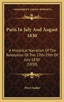 Paris In July And August 1830: A Historical Narration Of The Revolution Of The 27th-29th Of July 1830 1167218841 Book Cover