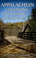Appalachian Cleansing, Uncrossing, and Opening Magic B0GT4W74P2 Book Cover