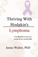 Thriving With Hodgkin's Lymphoma: Unveiling the secrets to medical care and health B0DPMHGR1N Book Cover