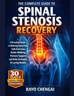 THE COMPLETE GUIDE TO SPINAL STENOSIS RECOVERY: A Practical Guide to Relieving Spinal Pain, Safe Exercises, Better Walking, Posture Support, and Daily Strategies for Lasting Mobility B0GVS532H5 Book Cover