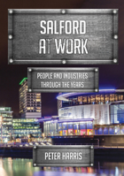 Salford at Work: People and Industries Through the Years 1445679035 Book Cover