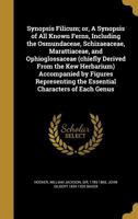 Synopsis Filicum: Or, a Synopsis of All Known Ferns, Including the Osmundace�, Schiz�sve�, Marattiace�, and Ophioglossace� (Chiefly Derived from the Kew Herbarium). 135792755X Book Cover