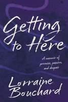 Getting to Here: A Memoir of Promise, Passion, and Despair 1667856553 Book Cover