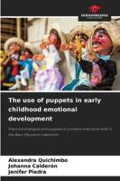The use of puppets in early childhood emotional development: Practical strategies with puppets to promote emotional skills in the Basic Education classroom 6203849669 Book Cover