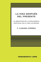 LA VIDA DESPUÉS DEL PRESENTE (La irrupción de la Inteligencia Artificial en la vida cotidiana) (Spanish Edition) B0851M4J35 Book Cover