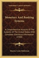 Monetary and Banking Systems: A Comprehensive Account of the Systems of the United States, with Comp 1298154324 Book Cover