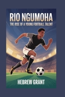 RIO NGUMOHA: The Rise of a Young Football Talent B0GNK4WHXC Book Cover