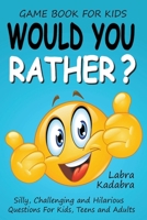 Would You Rather? Silly, Challenging and Hilarious Questions For Kids, Teens and Adults 1990887716 Book Cover