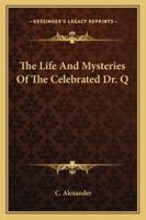 The Life and Mysteries of the Celebrated Dr. Q 1162946962 Book Cover
