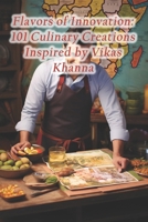 Flavors of Innovation: 101 Culinary Creations Inspired by Vikas Khanna B0CRGP3DK1 Book Cover