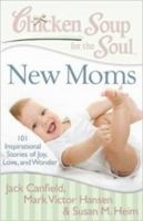 Chicken Soup for the Soul: New Moms: 101 Inspirational Stories of Joy, Love and Wonder 9383260831 Book Cover