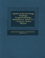 Zapiski Imperatorskago Russkago Geograficheskago Obshchestva, Issues 3-4 1295303892 Book Cover