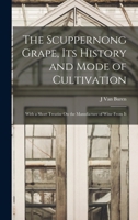 The Scuppernong Grape, Its History and Mode of Cultivation: With a Short Treatise On the Manufacture of Wine From It 1016787359 Book Cover