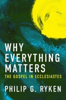 Why Everything Matters: The Gospel in Ecclesiastes 1781916454 Book Cover