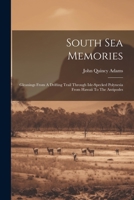 South Sea Memories: Gleanings From A Drifting Trail Through Isle-specked Polynesia From Hawaii To The Antipodes 1021849251 Book Cover