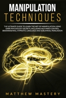 Manipulation Techniques: The Ultimate Guide to Learn the Art of Manipulation Using Dark Psychology Secrets, Including NLP, Mind Control, Brainwashing, Hypnotic Language and Subliminal Persuasion B087L1VWQS Book Cover