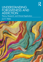 Understanding Forgiveness and Addiction: Theory, Research, and Clinical Application 0367190842 Book Cover