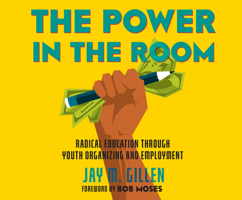The Power in the Room: Radical Education Through Youth Organizing and Employment 0807064548 Book Cover