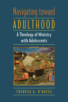 Navigating Toward Adulthood: A Theology of Ministry with Adolescents 080915398X Book Cover