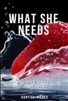 What She Needs: The Alicia Barfield Trilogy 0989868532 Book Cover