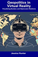Geopolitics in Virtual Reality: Visualizing Borders and Diplomatic Relations B0CFZQBCPS Book Cover