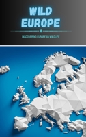 Wild Europe: Discovering European Wildlife B0CRYPMHXY Book Cover