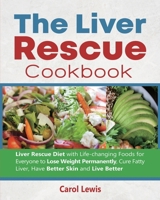 The Liver Rescue Cookbook: Liver Rescue Diet with Life-changing Foods for Everyone to Lose Weight Permanently, Cure Fatty Liver, Have Better Skin and Live Better B08R68817R Book Cover