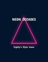 Neon Decades: Eighty'S Style Icons B0FPXR7GPH Book Cover